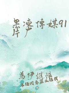 果冻传媒91制片厂