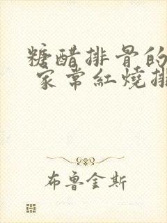 糖醋排骨的做法 家常红烧排骨