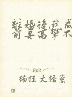 离婚后,我成了前妻高攀不起的神在线全文