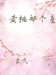 黄桃哪个产地好 黄桃哪个产地好
