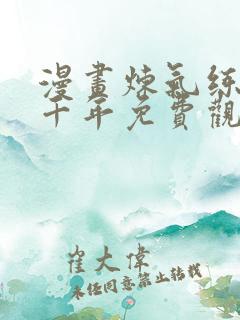 漫画炼气练了三千年免费观看