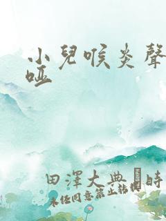 小儿喉炎声音嘶哑