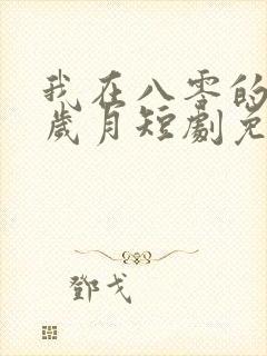 我在八零的灿烂岁月短剧免费观看