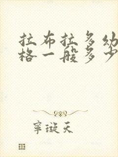 拉布拉多幼犬价格一般多少钱一只