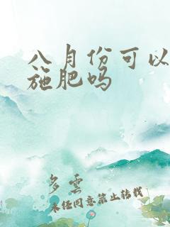 八月份可以给花施肥吗