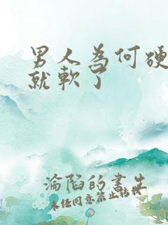 男人为何硬一会就软了 男人为何硬一会就软了