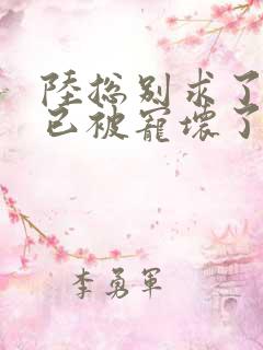 陆总别求了夫人已被宠坏了小说全文
