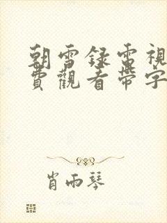 朝雪录电视剧免费观看带字幕