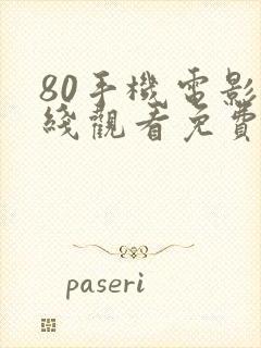 80手机电影在线观看免费版高清