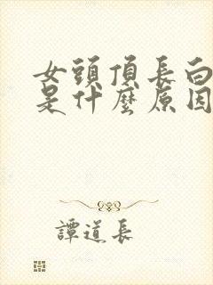 女头顶长白头发是什么原因造成的