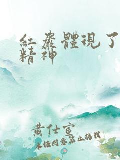 红岩体现了什么精神 红岩体现了什么精神