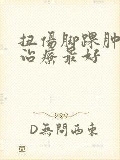 扭伤脚踝肿怎么治疗最好 扭伤脚踝肿怎么治疗最好