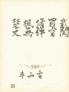 楚枫修罗武神全文无弹窗阅读 楚枫修罗武神全文无弹窗阅读