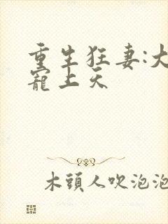 重生狂妻:大佬宠上天