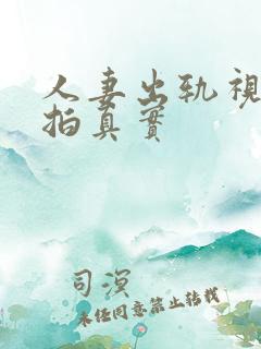 人妻出轨视频偷拍真实 人妻出轨视频偷拍真实
