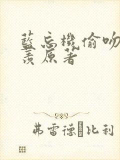 蓝忘机偷吻魏无羡原著