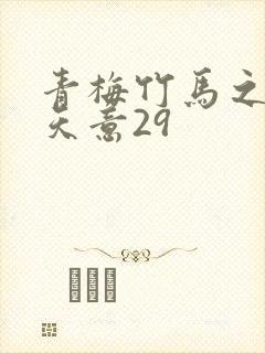 青梅竹马之爱有天意29 青梅竹马之爱有天意29