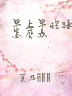 早上早醒睡不着怎么办
