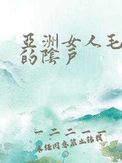 亚洲女人毛茸茸的阴户