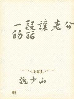 一段让老公感动的话