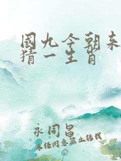 国九今朝来出特猜一生肖 国九今朝来出特猜一生肖