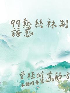 99热丝袜制服诱惑