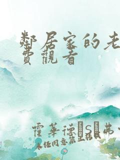 邻居家的老婆免费观看 邻居家的老婆免费观看