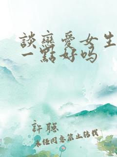 谈恋爱女生主动一点好吗