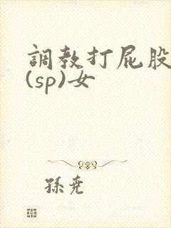 调教打屁股惩罚(sp)女