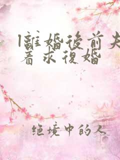 l离婚后前夫哭着求复婚