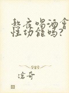 熬夜喝酒会影响性功能吗?