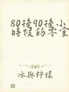 80后90后小时候的零食
