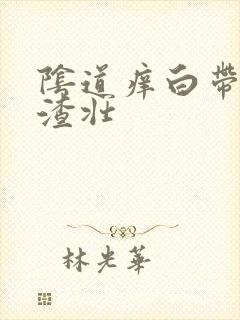 阴道痒白带豆腐渣壮