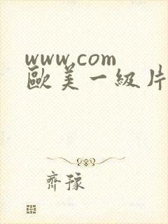 www.com欧美一级片 www.com欧美一级片