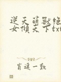 逆天萌兽绝世妖女倾天下txt