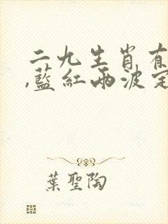二九生肖有玄机,蓝红两波定发家打一生肖