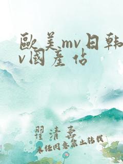 欧美mv日韩mv国产站