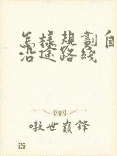 怎样规划自驾游沿途路线