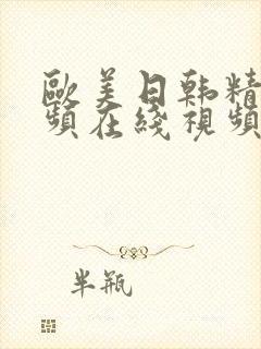 欧美日韩精品视频在线视频 欧美日韩精品视频在线视频