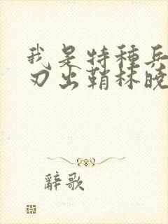 我是特种兵之利刃出鞘林晓晓结局