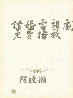 错婚电视剧全集免费播放