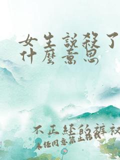 女生说杀了你是什么意思