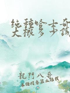纯种哈士奇幼犬大概多少钱