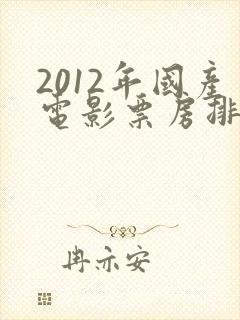2012年国产电影票房排行榜