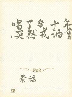 喝了几十年的酒,突然戒酒会怎样