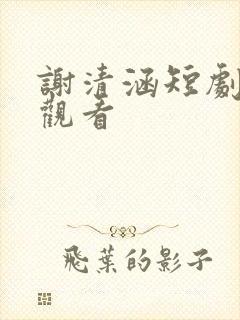 谢清涵短剧免费观看