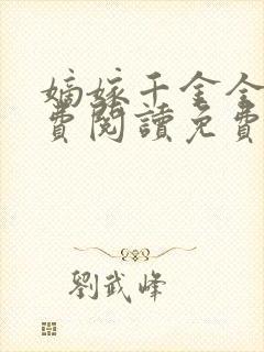 嫡嫁千金全文免费阅读免费 嫡嫁千金全文免费阅读免费