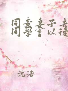 同意妻子去参加同学会以后的动漫在线观看 同意妻子去参加同学会以后的动漫在线观看