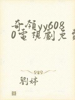 奇领yy6080电视剧免费版观看 奇领yy6080电视剧免费版观看