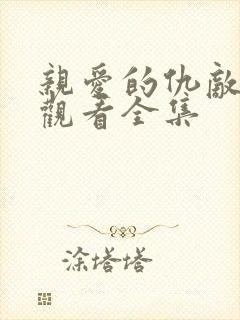 亲爱的仇敌免费观看全集